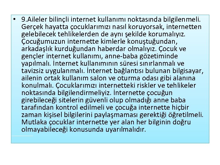  • 9. Aileler bilinçli internet kullanımı noktasında bilgilenmeli. Gerçek hayatta çocuklarımızı nasıl koruyorsak,