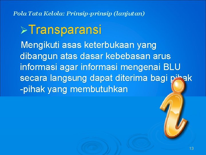Pola Tata Kelola: Prinsip-prinsip (lanjutan) ØTransparansi Mengikuti asas keterbukaan yang dibangun atas dasar kebebasan