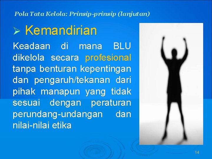 Pola Tata Kelola: Prinsip-prinsip (lanjutan) Ø Kemandirian Keadaan di mana BLU dikelola secara profesional