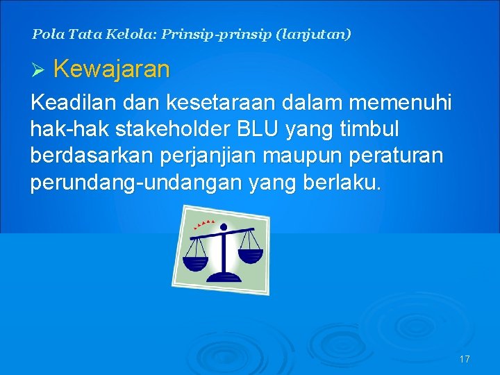 Pola Tata Kelola: Prinsip-prinsip (lanjutan) Ø Kewajaran Keadilan dan kesetaraan dalam memenuhi hak-hak stakeholder