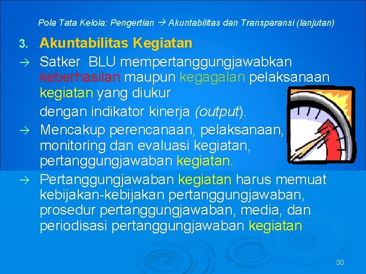 Pola Tata Kelola: Pengertian Akuntabilitas dan Transparansi (lanjutan) Akuntabilitas Kegiatan Satker BLU mempertanggungjawabkan keberhasilan