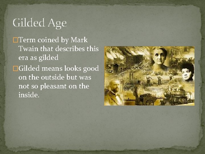 Gilded Age �Term coined by Mark Twain that describes this era as gilded �Gilded