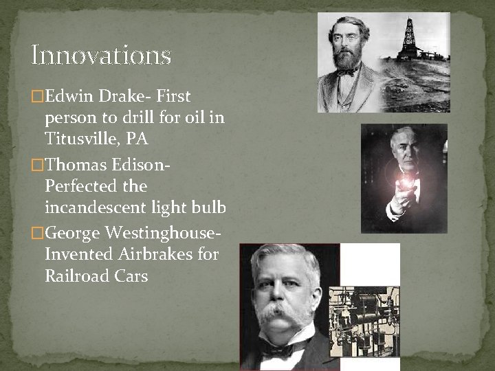 Innovations �Edwin Drake- First person to drill for oil in Titusville, PA �Thomas Edison.