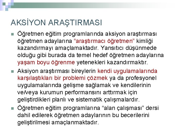 AKSİYON ARAŞTIRMASI n n n Öğretmen eğitim programlarında aksiyon araştırması öğretmen adaylarına “araştırmacı öğretmen”