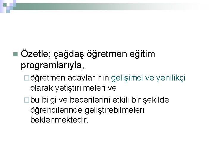 n Özetle; çağdaş öğretmen eğitim programlarıyla, ¨ öğretmen adaylarının gelişimci ve yenilikçi olarak yetiştirilmeleri