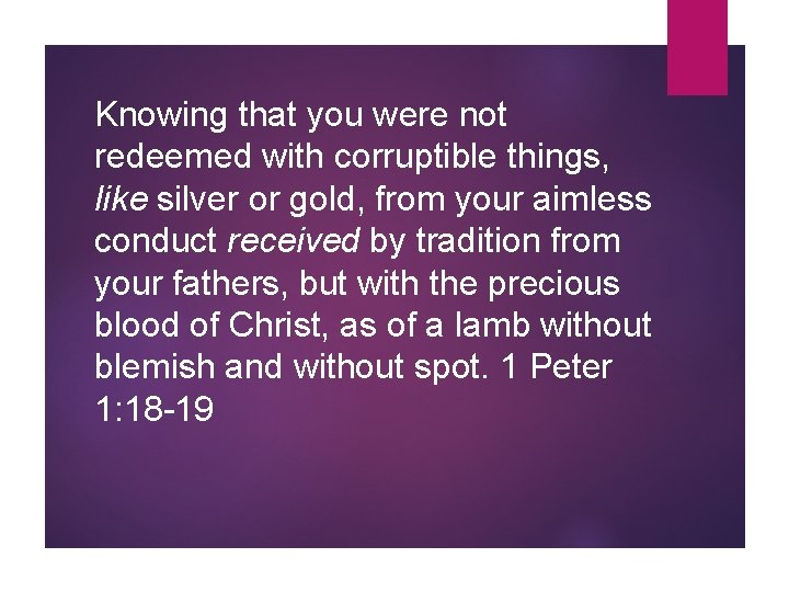 Knowing that you were not redeemed with corruptible things, like silver or gold, from