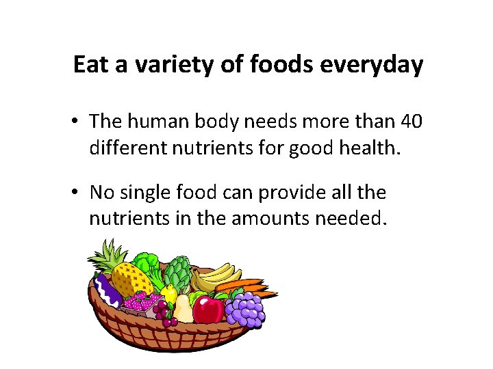 Eat a variety of foods everyday • The human body needs more than 40