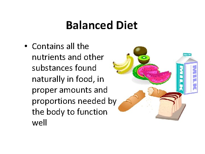 Balanced Diet • Contains all the nutrients and other substances found naturally in food,