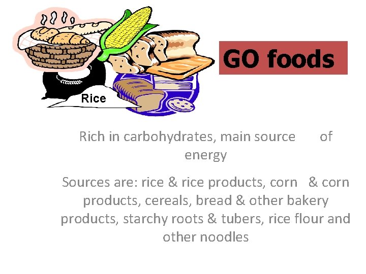 GO foods Rice Rich in carbohydrates, main source energy of Sources are: rice &