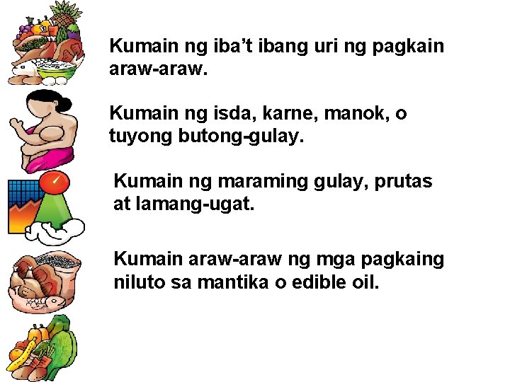 Kumain ng iba’t ibang uri ng pagkain araw-araw. Kumain ng isda, karne, manok, o