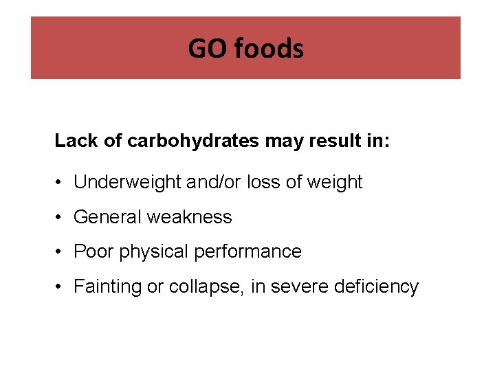 GO foods Lack of carbohydrates may result in: • Underweight and/or loss of weight