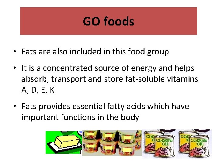 GO foods • Fats are also included in this food group • It is