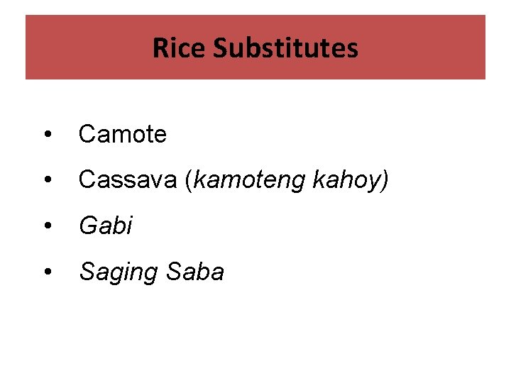Rice Substitutes • Camote • Cassava (kamoteng kahoy) • Gabi • Saging Saba 