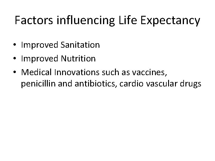 Factors influencing Life Expectancy • Improved Sanitation • Improved Nutrition • Medical Innovations such