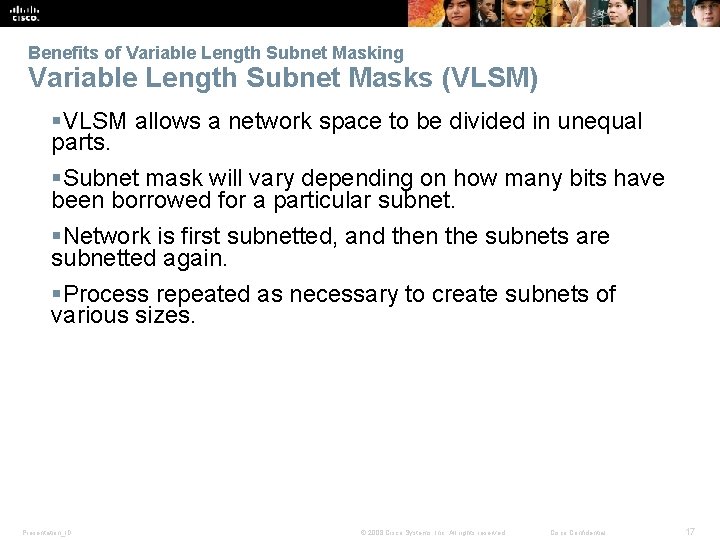 Benefits of Variable Length Subnet Masking Variable Length Subnet Masks (VLSM) §VLSM allows a