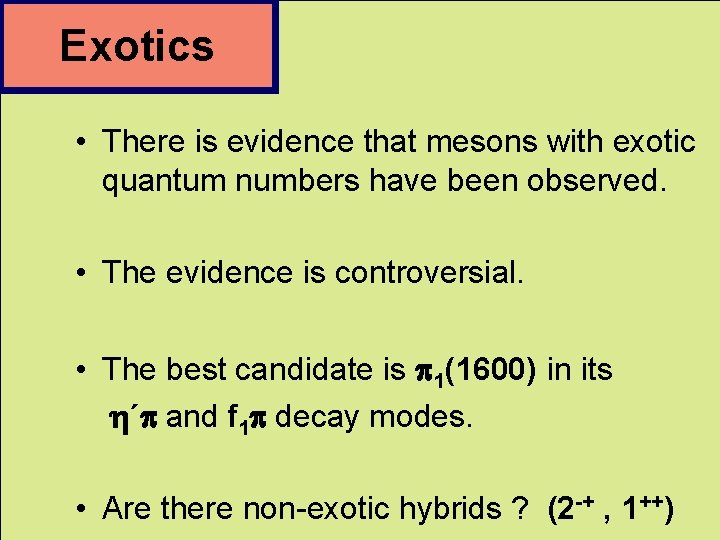 Exotics • There is evidence that mesons with exotic quantum numbers have been observed.