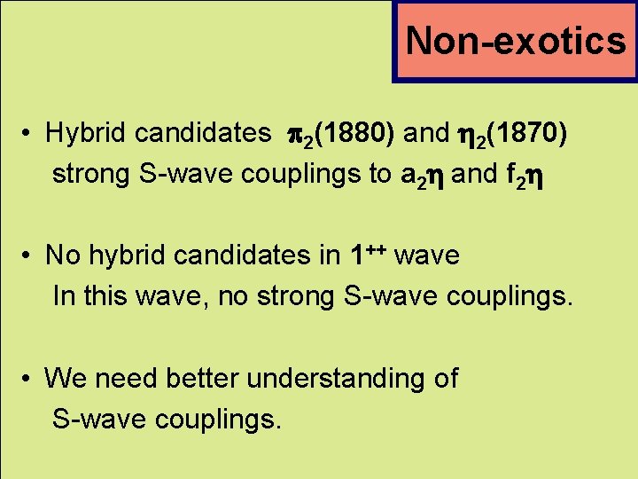Non-exotics • Hybrid candidates p 2(1880) and h 2(1870) strong S-wave couplings to a