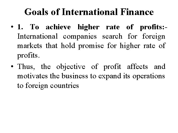 Goals of International Finance • 1. To achieve higher rate of profits: International companies