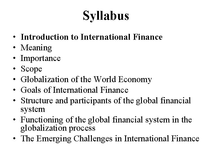 Syllabus • • Introduction to International Finance Meaning Importance Scope Globalization of the World