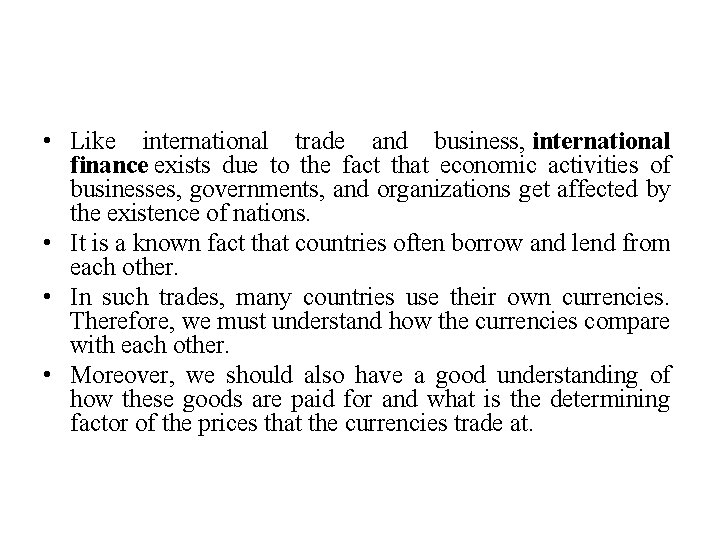  • Like international trade and business, international finance exists due to the fact