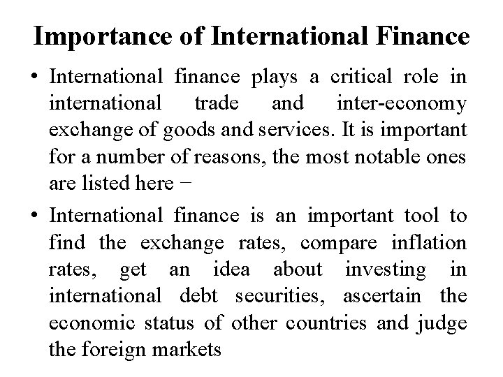 Importance of International Finance • International finance plays a critical role in international trade
