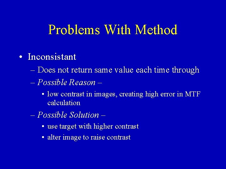 Problems With Method • Inconsistant – Does not return same value each time through