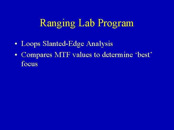 Ranging Lab Program • Loops Slanted-Edge Analysis • Compares MTF values to determine ‘best’