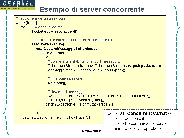 Esempio di server concorrente // Faccio sempre la stessa cosa: while (true) { try