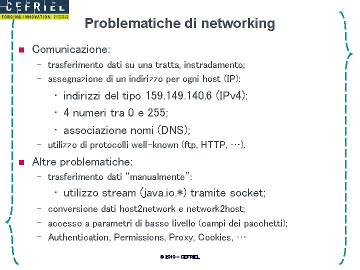 Problematiche di networking n Comunicazione: – trasferimento dati su una tratta, instradamento; – assegnazione