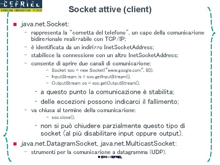 Socket attive (client) n java. net. Socket: – rappresenta la “cornetta del telefono”, un