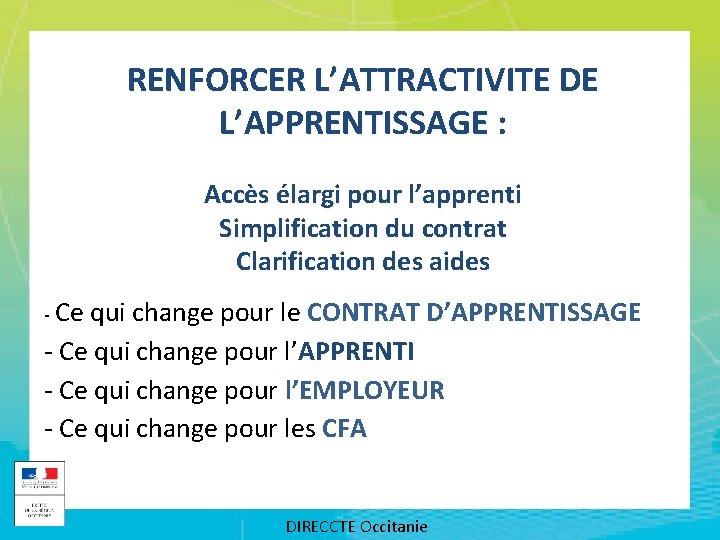 RENFORCER L’ATTRACTIVITE DE L’APPRENTISSAGE : Accès élargi pour l’apprenti Simplification du contrat Clarification des