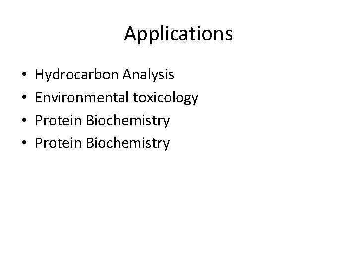 Applications • • Hydrocarbon Analysis Environmental toxicology Protein Biochemistry 