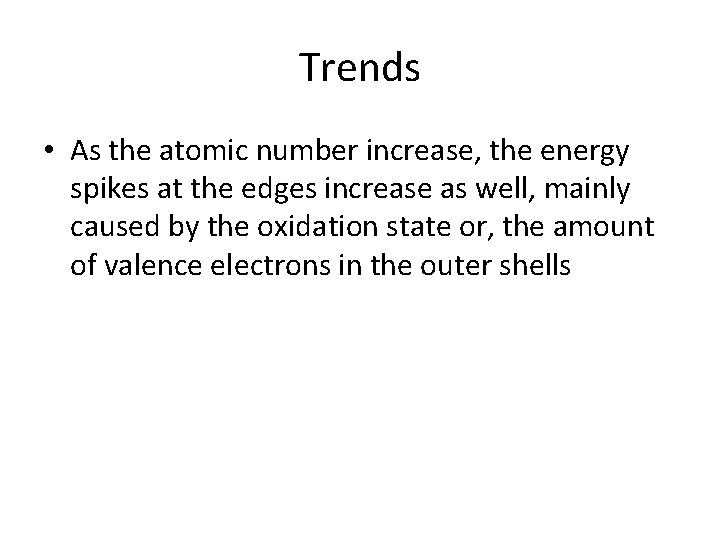 Trends • As the atomic number increase, the energy spikes at the edges increase