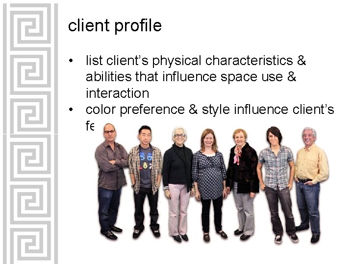 client profile • list client’s physical characteristics & abilities that influence space use &