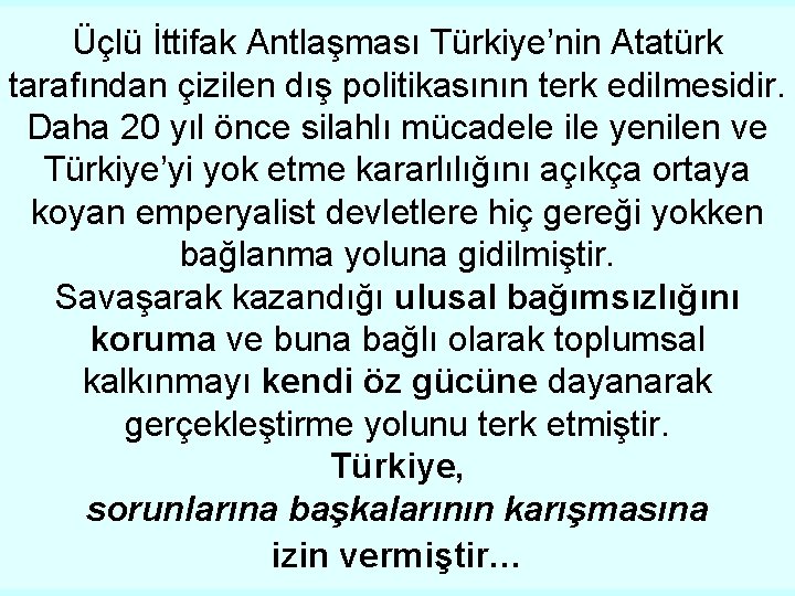 Üçlü İttifak Antlaşması Türkiye’nin Atatürk tarafından çizilen dış politikasının terk edilmesidir. Daha 20 yıl