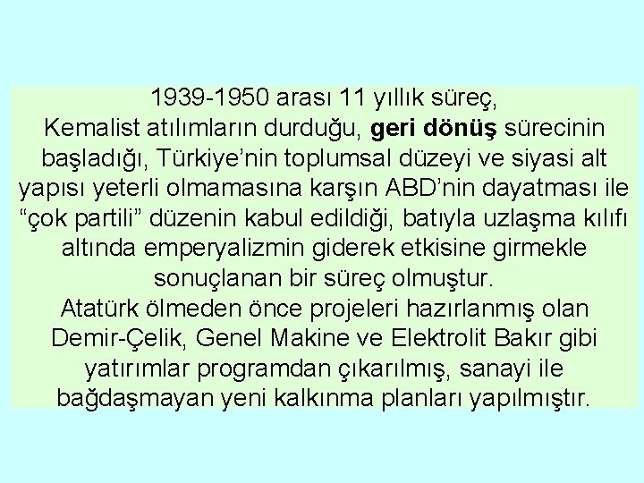 1939 -1950 arası 11 yıllık süreç, Kemalist atılımların durduğu, geri dönüş sürecinin başladığı, Türkiye’nin