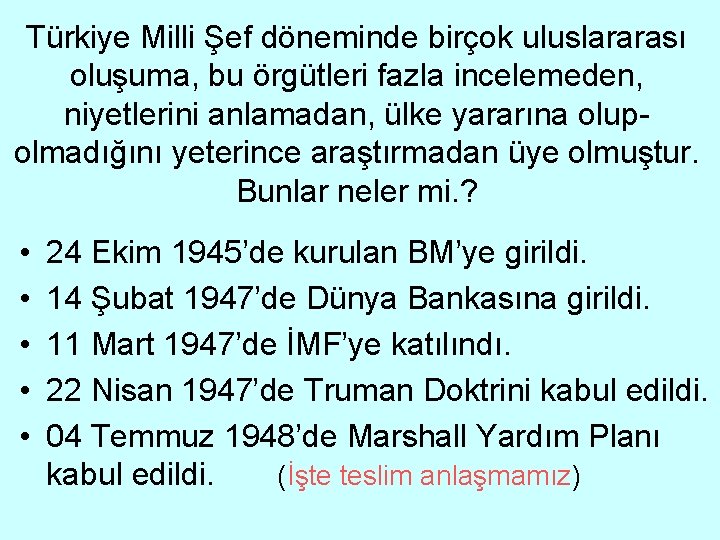 Türkiye Milli Şef döneminde birçok uluslararası oluşuma, bu örgütleri fazla incelemeden, niyetlerini anlamadan, ülke