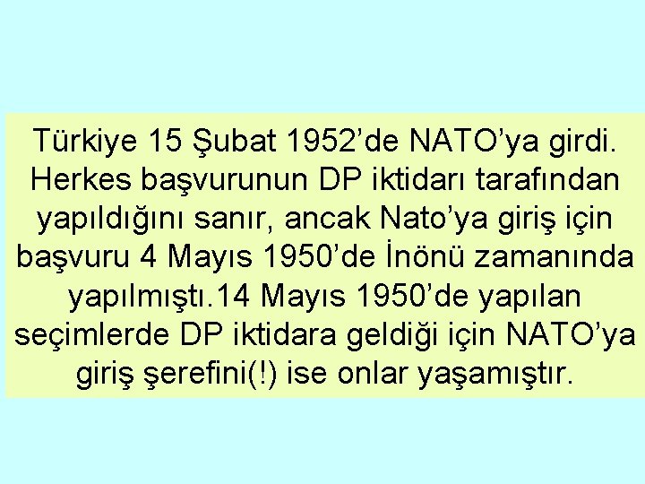 Türkiye 15 Şubat 1952’de NATO’ya girdi. Herkes başvurunun DP iktidarı tarafından yapıldığını sanır, ancak