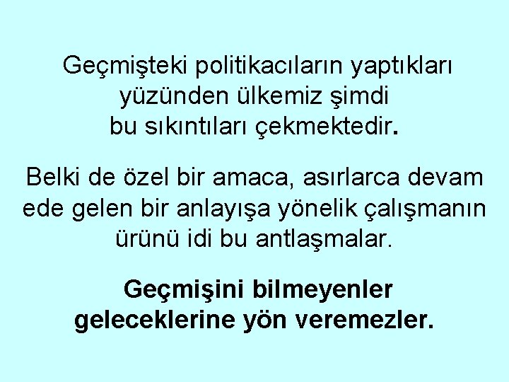 Geçmişteki politikacıların yaptıkları yüzünden ülkemiz şimdi bu sıkıntıları çekmektedir. Belki de özel bir amaca,