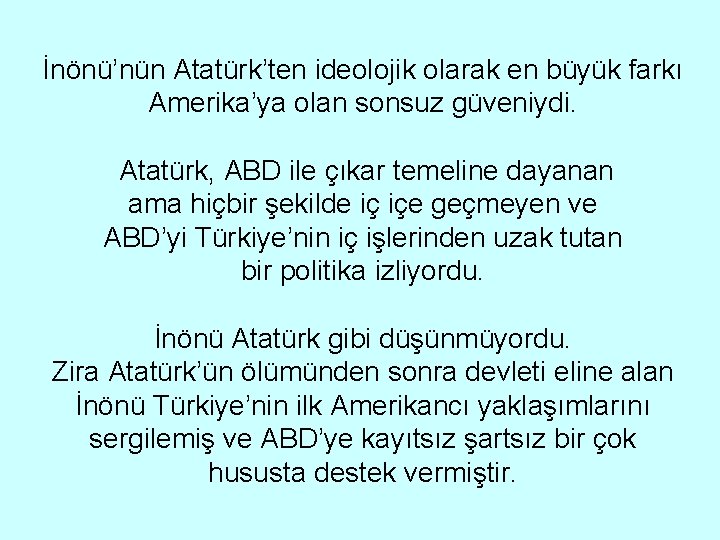 İnönü’nün Atatürk’ten ideolojik olarak en büyük farkı Amerika’ya olan sonsuz güveniydi. Atatürk, ABD ile