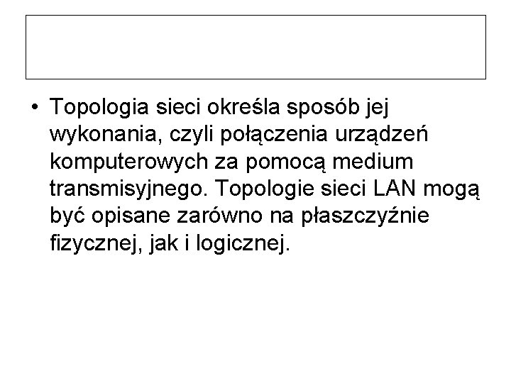  • Topologia sieci określa sposób jej wykonania, czyli połączenia urządzeń komputerowych za pomocą