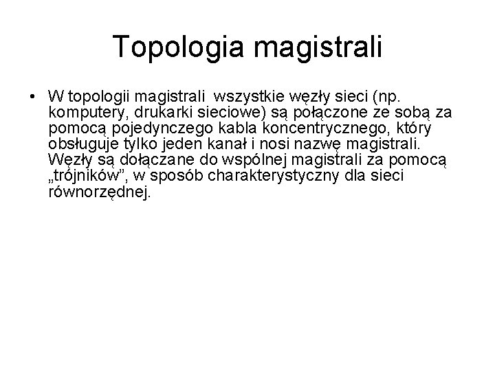 Topologia magistrali • W topologii magistrali wszystkie węzły sieci (np. komputery, drukarki sieciowe) są