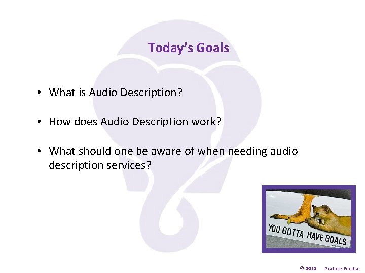Today’s Goals • What is Audio Description? • How does Audio Description work? •
