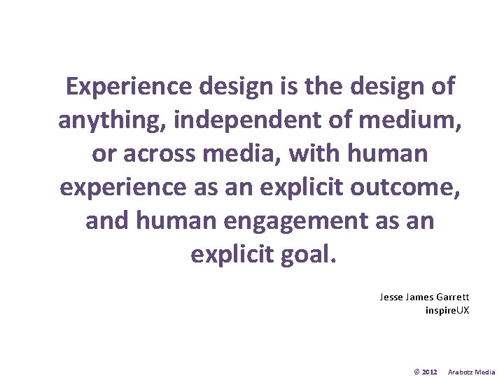 Experience design is the design of anything, independent of medium, or across media, with