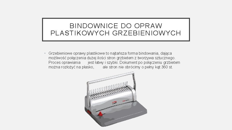 BINDOWNICE DO OPRAW PLASTIKOWYCH GRZEBIENIOWYCH • Grzebieniowe oprawy plastikowe to najtańsza forma bindowania, dająca