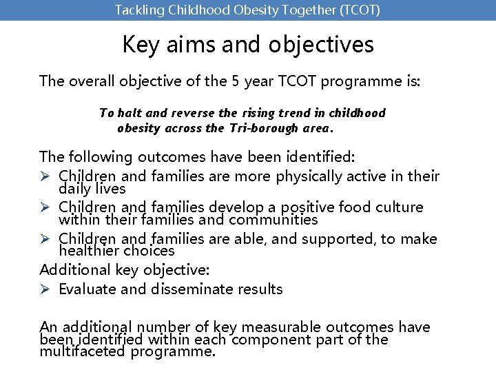 Tackling Childhood Obesity Together (TCOT) Key aims and objectives The overall objective of the