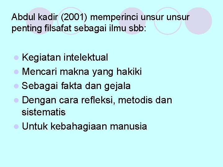 Abdul kadir (2001) memperinci unsur penting filsafat sebagai ilmu sbb: l Kegiatan intelektual l