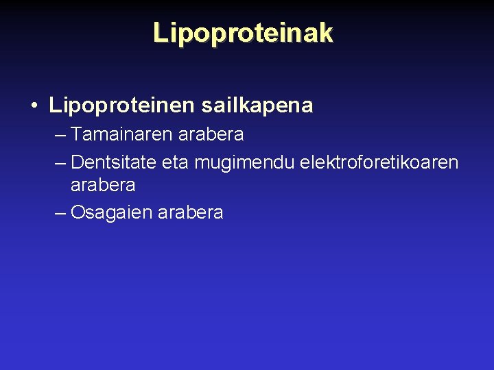 Lipoproteinak • Lipoproteinen sailkapena – Tamainaren arabera – Dentsitate eta mugimendu elektroforetikoaren arabera –