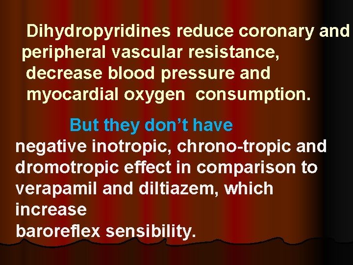 Dihydropyridines reduce coronary and peripheral vascular resistance, decrease blood pressure and myocardial oxygen consumption.