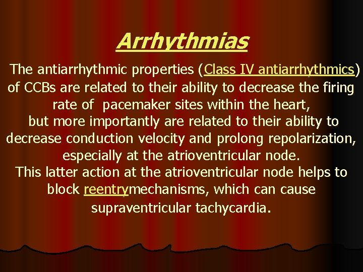 Arrhythmias The antiarrhythmic properties (Class IV antiarrhythmics) of CCBs are related to their ability